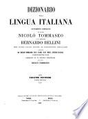 Dizionario della lingua italiana nuovamente compilato dai Signori Nicolò Tommaseo e Cav. Professore Bernardo Bellini con oltre 100000 giunte ai precedenti dizionarii raccolte da Nicolò Tommaseo, Gius. Campi, Gius. Meini, Pietro Fanfani e da molti altri distinti filologi e scienziati, corredato di un discorso preliminare dello stesso Nicolò Tommaseo
