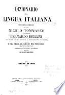 Dizionario della lingua italiana nuovamente compilato dai Signori Nicolò Tommaseo e Cav. Professore Bernardo Bellini con oltre 100000 giunte ai precedenti dizionarii raccolte da Nicolò Tommaseo, Gius. Campi, Gius. Meini, Pietro Fanfani e da molti altri distinti filologi e scienziati, corredato di un discorso preliminare dello stesso Nicolò Tommaseo