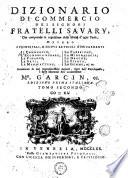 Dizionario di commercio dei signori fratelli Savary, che comprende la cognizione delle merci d'ogni paese; ovvero i principali, e nuovi articoli risguardanti il commercio ... Accresciuto di varj importantissimi articoli, tratti dall'Enciclopedia, e dalle Memorie dell'accuratissimo mr. Garcin, ec. ... Tomo primo [-quarto]