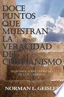 Doce Puntos Que Muestran La Veracidad del Cristianismo: Un Manual Sobre La Defensa de la Fe Cristiana