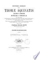 Doctoris angelici divi Thomae Aquinatis sacri ordinis F. F. praedicatorum opera omnia sive antehac excusa, sive etiam anecdota