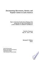 Documenting Movements, Identity, and Popular Culture in Latin America : Papers of the Forty-Fourth Annual Meeting of the Seminar on the Acquisition of Latin American Library Materials, Nashville, Tennessee, May 30-June 3, 1999
