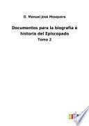 Documentos para la biografìa è historia del Episcopado