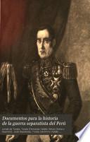 Documentos para la historia de la guerra separatista del Perú