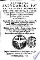 Documentos saludables para las almas piadosas que con espiritu, y sentimiento quieren exercitar las obras, y exercicios que Iesu Christo nuestro Senor y la santa Iglesia Catholica Romana ensena. Coligidos dela doctrina delos santos por el muy reuerendo padre Diego Perez doctor en sancta theologia, y predicador del Euangelio, y cathedratico de santa escritura enla vniuersidad de Barcelona ...