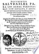 Documentos saludables para las almas piadosas que con espiritu, y sentimiento quieren exercitar las obras, y exercicios que Iesu Christo ... y la Santa Iglesia ... enseña