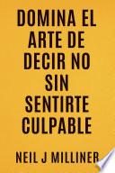 Domina El Arte De Decir No Sin Sentirte Culpable