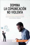 Domina la Comunicación No Violenta