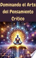 Dominando el Arte del Pensamiento Crítico