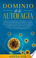 Dominio de la Autofagia: ¡Sigue los secretos de curación de la dieta de autofagia que muchos hombres y mujeres han aplicado para prevenir el envejecimiento y la pérdida de peso con el fin de tener un cuerpo más saludable, con ayuno de agua y ayuno intermitente!