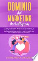 Dominio del marketing de Instagram: Conozca los últimos secretos para transformar su pequeña empresa o marca personal con el poder de la publicidad de Instagram para principiantes; conviértete en un famoso influencer