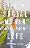 Don't Let Social Media Ruin Your Life