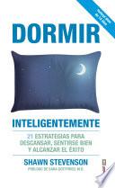 Dormir inteligente. 21 estrategias para descansar, sentirse bien y alcanzar el éxito