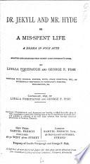 Dr. Jekyll and Mr. Hyde, or a mispent life; a drama in four acts