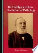 Dr Rudolph Virchow, the Father of Pathology