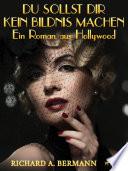 Du sollst dir kein Bildnis machen - Ein Roman aus Hollywood