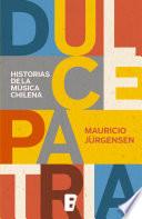 Dulce Patria. Historias De La Musica Chilena