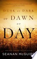 Dusk or Dark or Dawn or Day