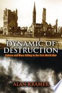 Dynamic of Destruction : Culture and Mass Killing in the First World War