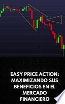 EASY PRICE ACTION: MAXIMIZANDO SUS BENEFICIOS EN EL MERCADO FINANCIERO
