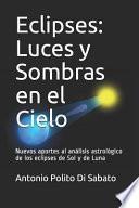 Eclipses: Luces Y Sombras En El Cielo: Nuevos Aportes Al Análisis Astrológico de Los Eclipses de Sol Y de Luna