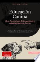 Educación Canina: Guía Completa de Entrenamiento y Adiestramiento de Perros