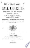 Eh! Allez donc turlurette, revue de l'année 1862, mêlée de couplets, en trois actes et neuf tableaux, etc