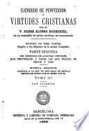 Ejercicio de perfeccion y virtudes Cristianas: Parte segunda. Del ejercicio de algunas virtudes, que pertenecen á todos los que tratan de servir á Dios