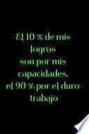 El 10 % de mis logros son por mis capacidades, el 90 % por el duro trabajo
