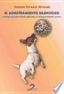 El adiestramieto silencioso : inteligencia emocional aplicada al adiestramiento canino
