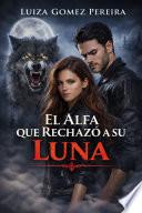 EL ALFA QUE RECHAZÓ A SU LUNA