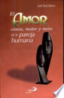 EL AMOR, CAUSA, MOTOR Y META DE LA PAREJA HUMANA
