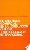 El Arbitraje Comercial en la Legislacion Chilena Y Su Regulacion Internacional
