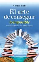 El arte de conseguir lo imposible : cómo convertirte en héroe de tu propia vida
