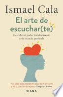 El Arte de Escuchar (Te): Descubre El Poder Transformador de la Escucha Profunda / The Art of Listening (to Yourself)