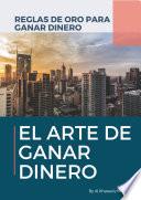 El Arte De Ganar Dinero - Reglas De Oro Para Ganar Dinero