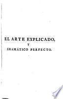 El Arte explicado, y gramatico perfecto, dividido en tres partes ... Novena impresion nuevamente corregida ... por J. Ezquerra