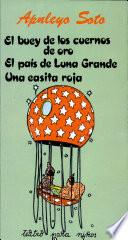 El buey de los cuernos de oro ; El país de luna grande ; Una casita roja