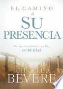 El Camino a Su Presencia: Un Viaje a la Intimidad Con Dios de 40 Días / Pathway to His Presence: A 40-Day Journey to Intimacy with God