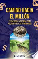 El Camino Hacia el Millón: Estrategias y Rutinas para Alcanzar el Éxito Financiero
