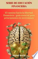 El camino hacia la libertad financiera - guía esencial para principiantes en inversiones