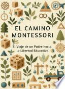 El Camino Montessori: El Viaje de un Padre hacia la Libertad Educativa