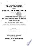 El Catecismo de la Doctrina Cristiana esplicado, ó esplicaciones del Astete, que convienen igualmente al Ripalda, por ... Santiago José Garcia Mazo ... Segunda impresion. [With the text of Astete.]