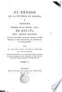 El Censor en la historia de España, ó Censura fundada de la Historia crítica de España del Abate Masdeu, y de las de Flórez, Morales...y otros escritores, ya nacionales, ya extranjeros