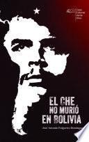 El Che no murió en Bolivia