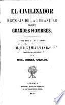El Civilizador; Historia de la Humanidad por sus grandes hombres. Obra ... traducida al Castellano por M. Carmona