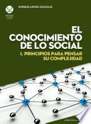 El conocimiento de lo social I. Principios para pensar su complejidad (Alternativas al desarrollo)