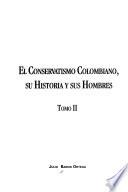 El conservatismo colombiano, su historia y sus hombres