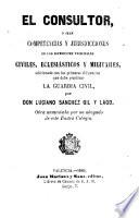 El Consultor, ó sea Competencias y jurisdicciones de los diferentes tribunales civiles, eclesiásticos y militares adicionado con las primeras diligencias que debe practicar la Guardia Civil