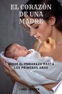 El Corazón De Una Madre - Desde El Embarazo Hasta Los Primeros Años